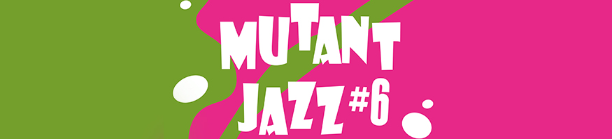 Mutant Jazz 6